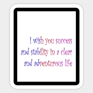 I wish you success and stability in a clear and adventurous life Sticker